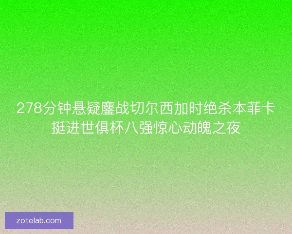278分钟悬疑鏖战切尔西加时绝杀本菲卡挺进世俱杯八强惊心动魄之夜